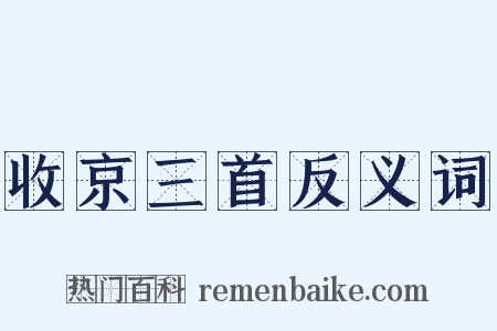 收京三首反义词是什么意思的图片